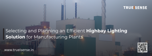 Selecting and Planning an Efficient Highbay Lighting Solution for Manufacturing Plants